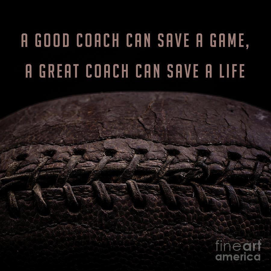 A good coach can save a game a great coach can save a life 3 Photograph by Edward Fielding