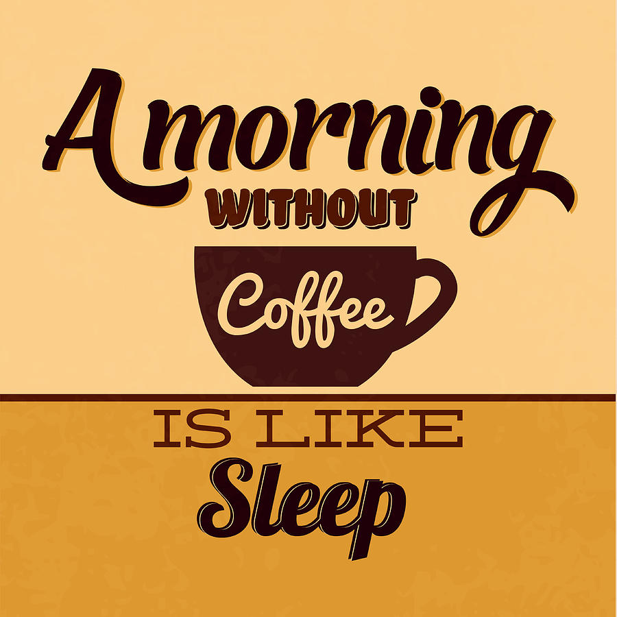 A Morning Without Coffee Is Like Sleep Digital Art by Naxart Studio