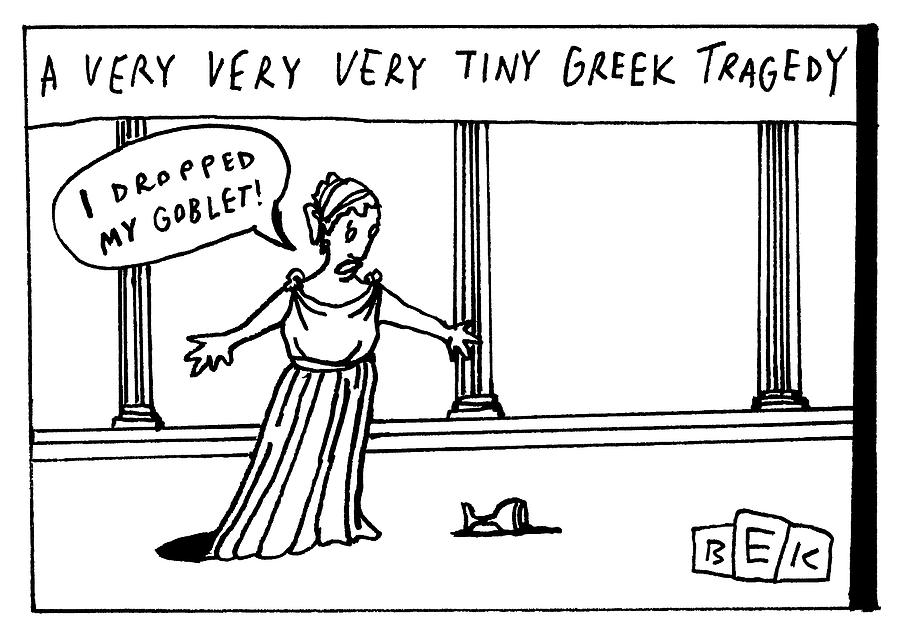 A Very Very Very Tiny Greek Tragedy Drawing by Bruce Eric Kaplan