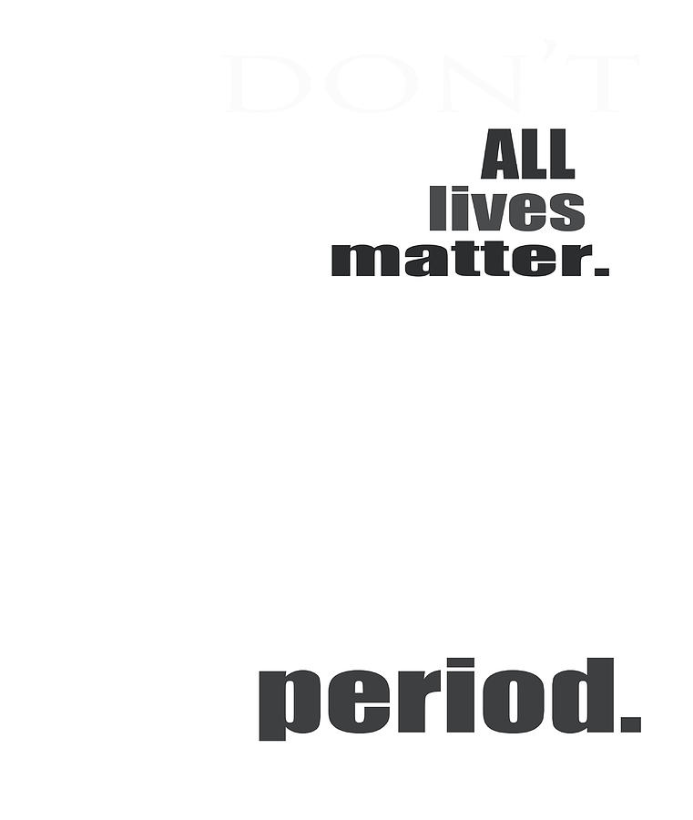 Black And White Digital Art - All Lives Matter. Period. by Shanna Winn