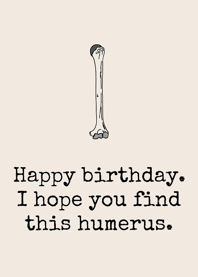 Black And White Digital Art - Archeologist Birthday Card - Funny Archeology Birthday Card - Anatomy Birthday Card - Humerus by Joey Lott