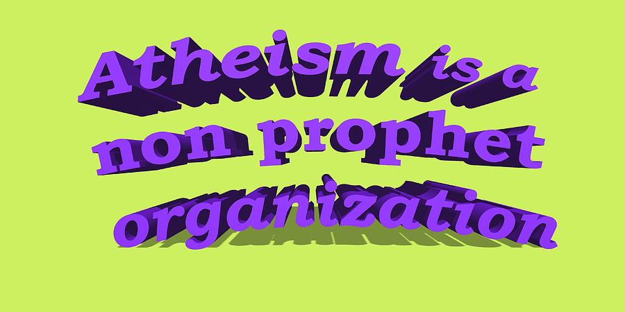 Atheism is a non prophet organization Digital Art by Ilan Rosen