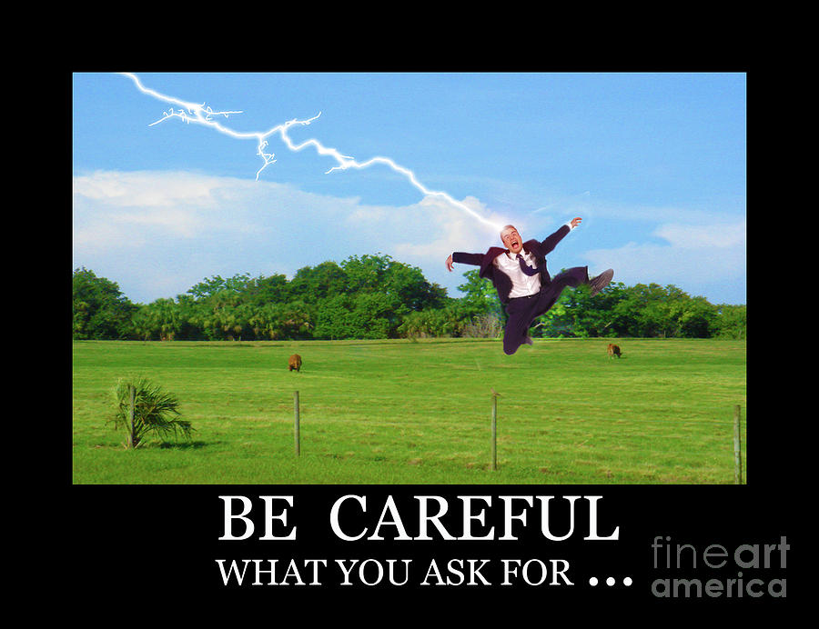 Be careful of what you ask for Photograph by Larry Mulvehill