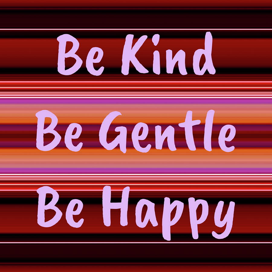 Be Kind Be Gentle Be Happy Digital Art by Dana Roper