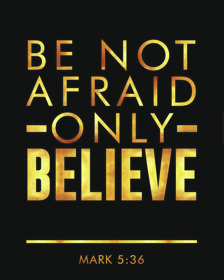 Be not afraid, Only Believe - Bible verses art - Mark 5 36 Mixed Media by Studio Grafiikka