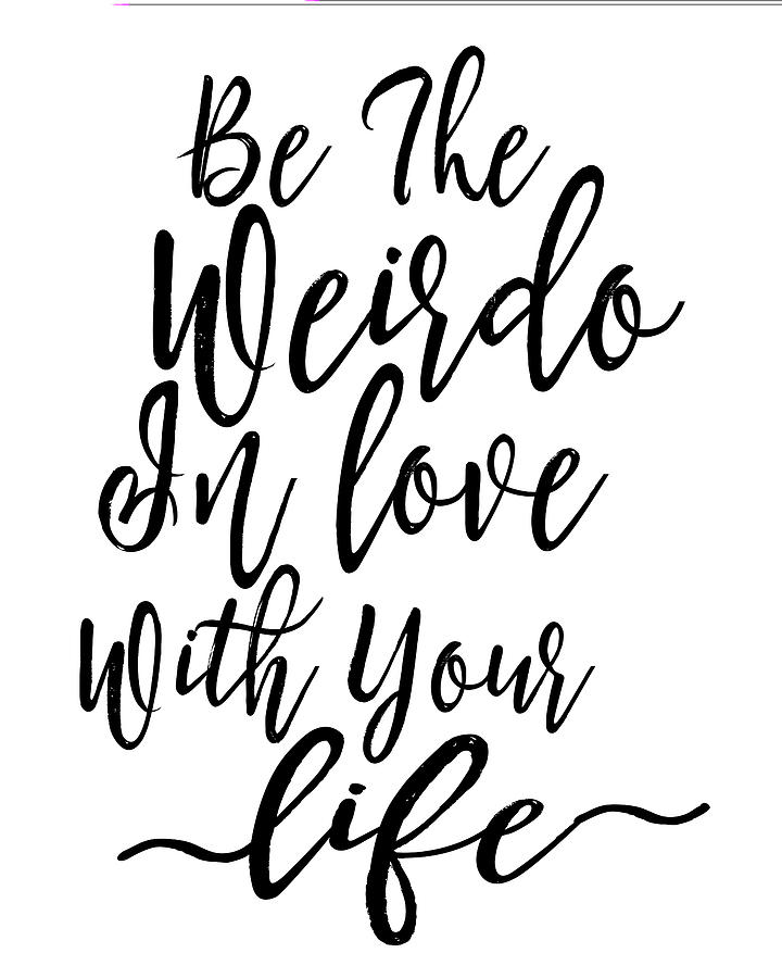 Be The Weirdo In Love With Your Life Digital Art By Anne Marie Baugh