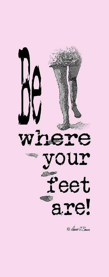 Be Where Your Feet Are - T-Shirt Black Letters Photograph by Robert J Sadler
