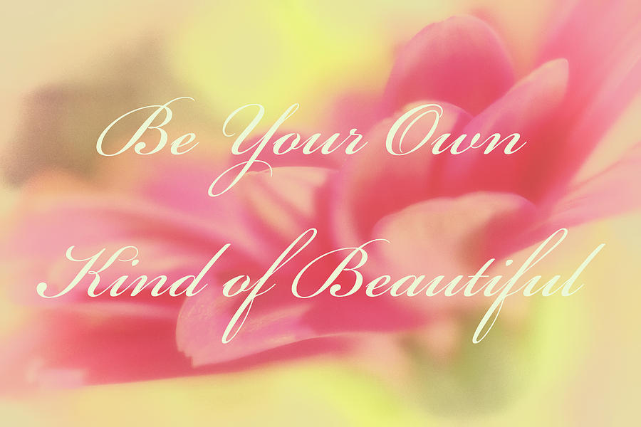 Be Your Own Kind of Beautiful Photograph by Marnie Patchett