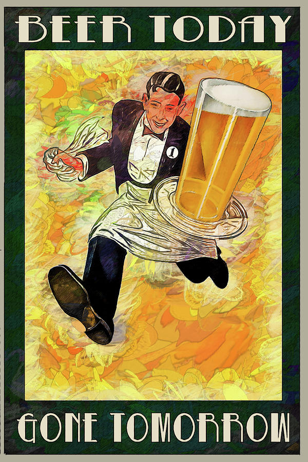 Beer Today Gone Tomorrow Digital Art by John Haldane | Fine Art America