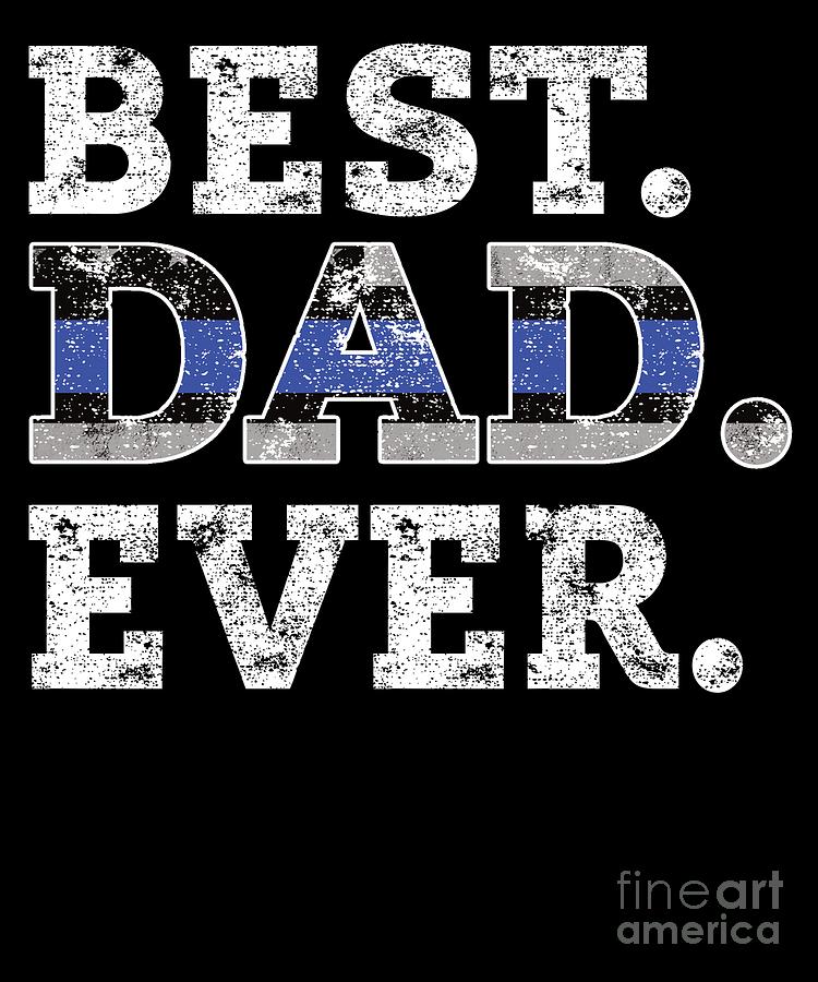 Best Police Dad Gift Best Dad Ever Thin Blue Line Police Officers Fathers Day Gift Digital Art By Southern Sand