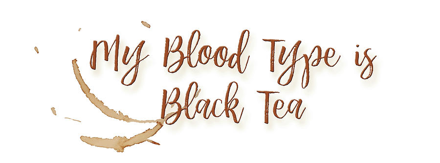Blood Type is Tea Digital Art by Paulette B Wright