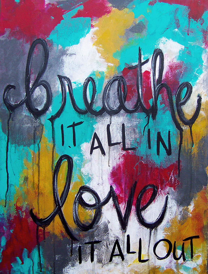 Breathe Painting - Breathe it all in. Love it all out.  by Kristen Fagan