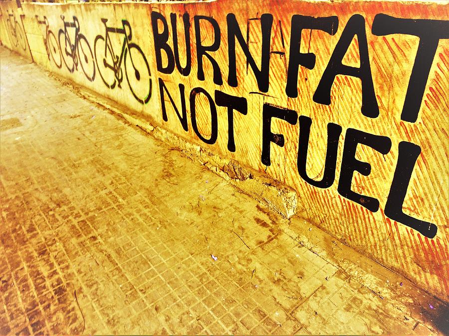 Burn Fat Not Fuel  Photograph by Funkpix Photo Hunter
