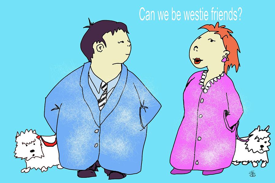 Can we be Westie friends? Digital Art by Debra Baldwin