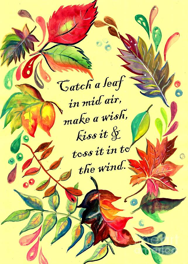 Catch a leaf in midair make a wish kiss it and toss it into the wind ...