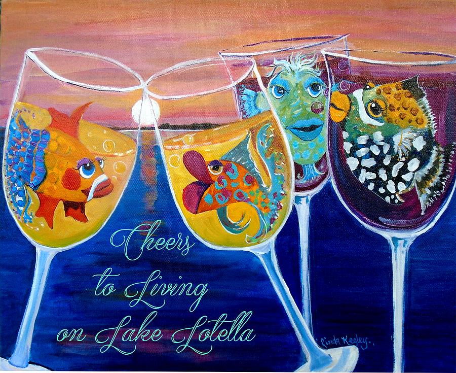 Cheers to Living on Lake Lotella Painting by Linda Kegley