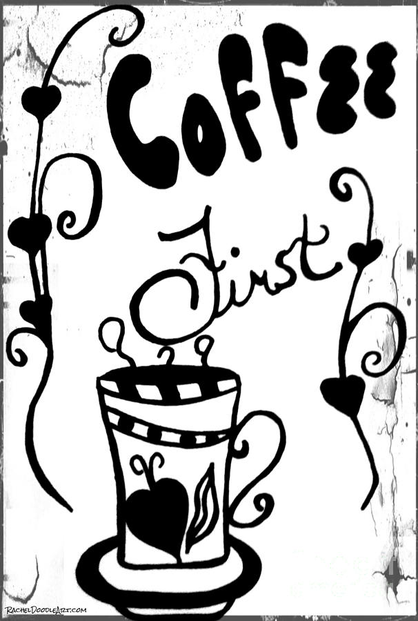 Coffee First Drawing by Rachel Maynard - Pixels