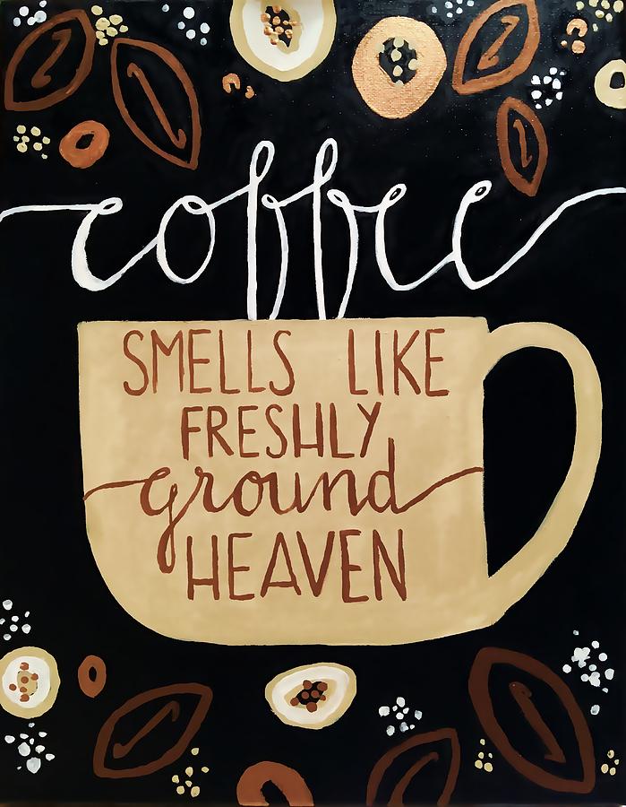 Coffee Smells Like Freshly Ground Heaven Quote Art Painting Painting by