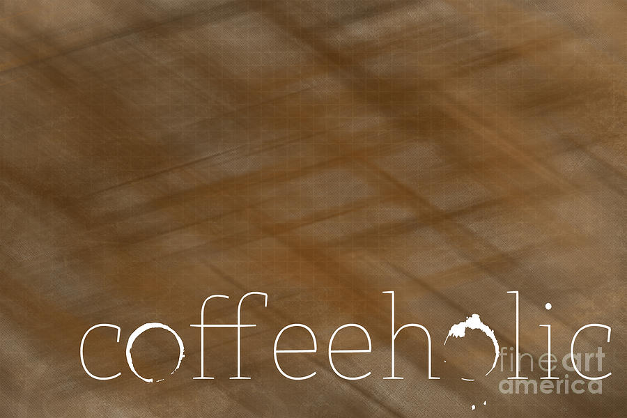 Typography Digital Art - Coffeeholic by L Machiavelli