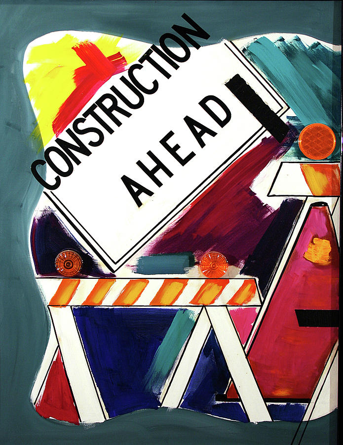 Construction Ahead by Linda Holt Construction Ahead by Linda Holt