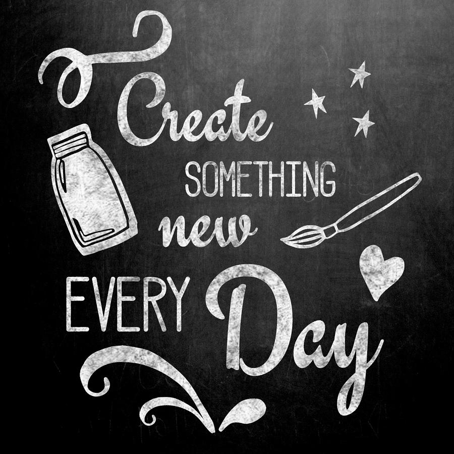 Create Something New Every Day Inspirational Quote On Chalkboard Digital  Art by The Random