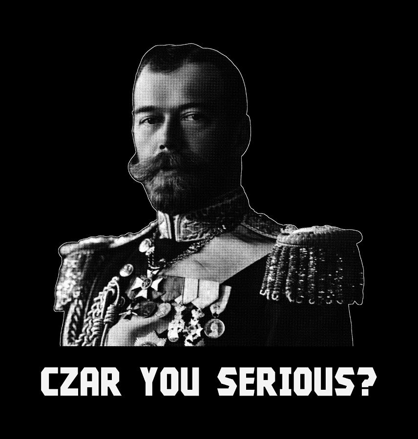Czar Nicholas II - Czar You Serious? Black and White Mixed Media by War Is Hell Store