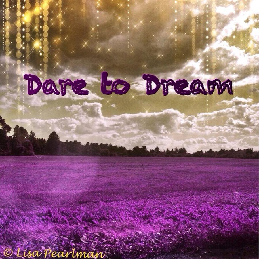 dare To Dream 
photo Taken With Photograph by Lisa Pearlman