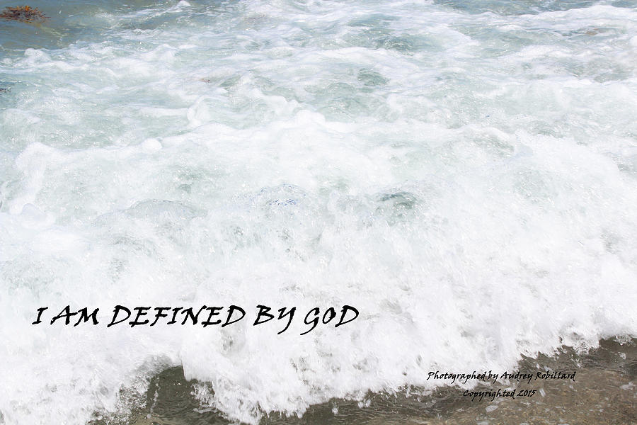 Defined by God Photograph by Audrey Robillard