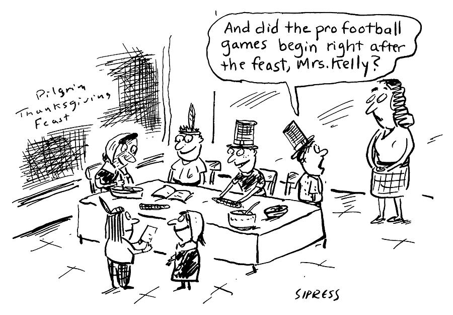 Did the pro football games begin right after the feast Drawing by David Sipress Did the pro football games begin right after the feast Drawing by David Sipress
