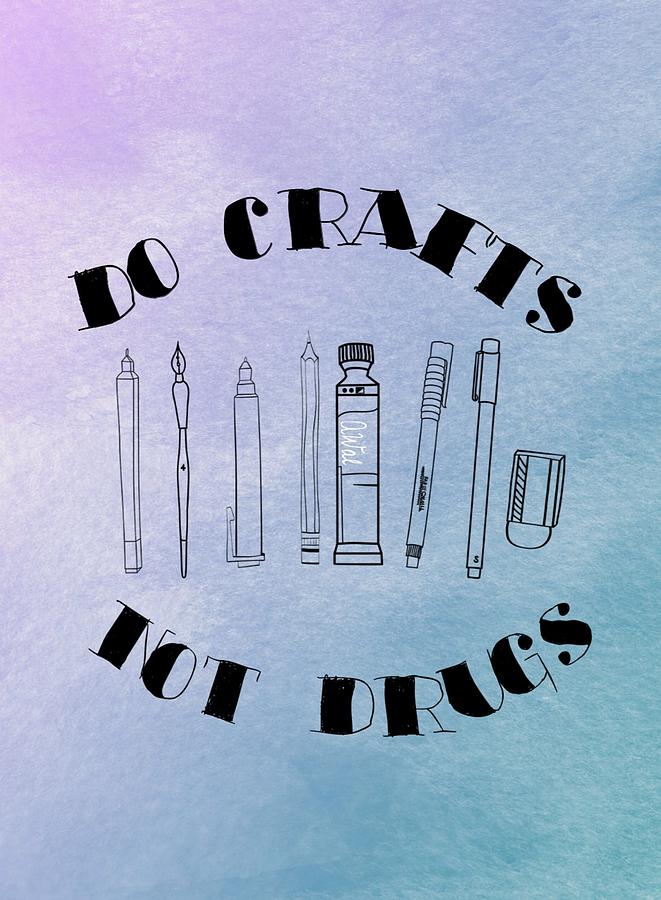 Crafts Photograph - Do Crafts, Not Drugs by Annie Walczyk