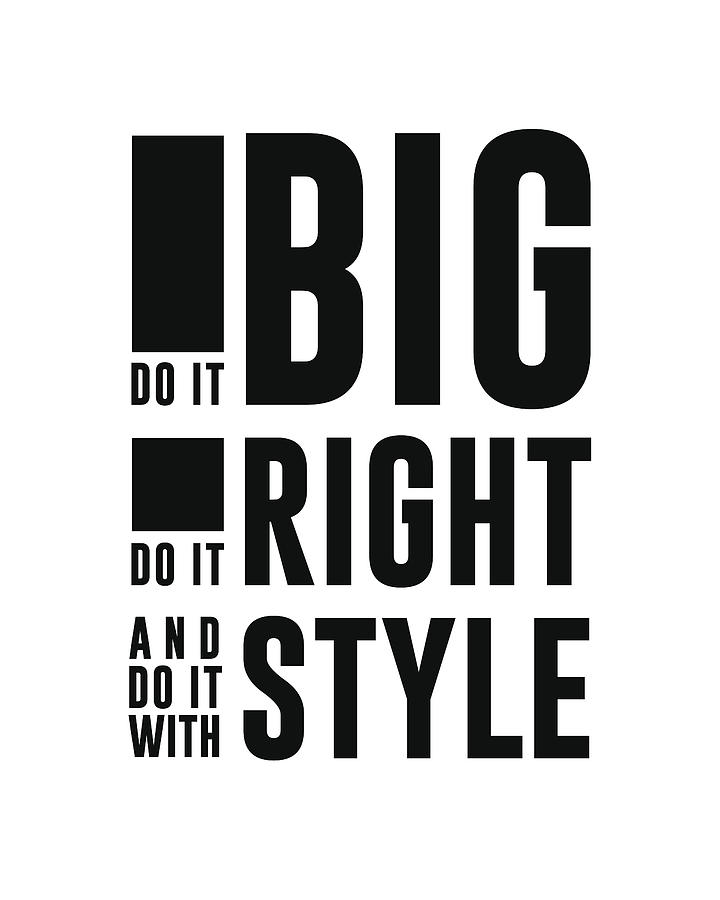 Do it big, do it right, do it with style - Minimalist Print - Typography - Quote Poster Mixed Media by Studio Grafiikka