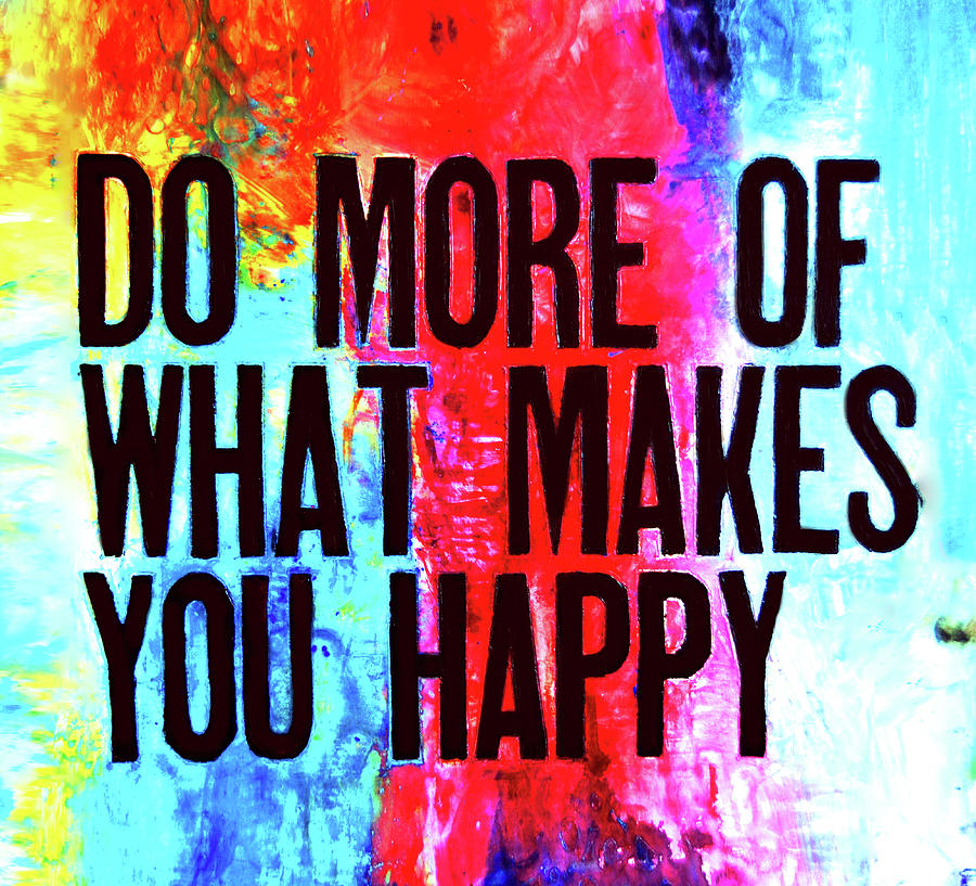 Do More Of What Makes You Happy Painting by Ivan Guaderrama