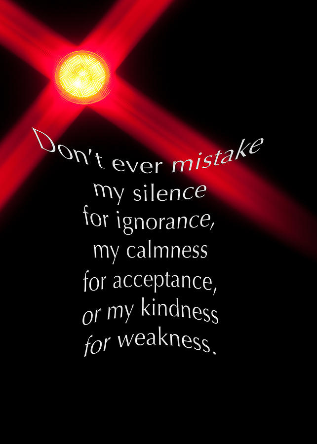 Do Not Mistake My Silence for Ignoranc 5482.02 Photograph by M K Miller