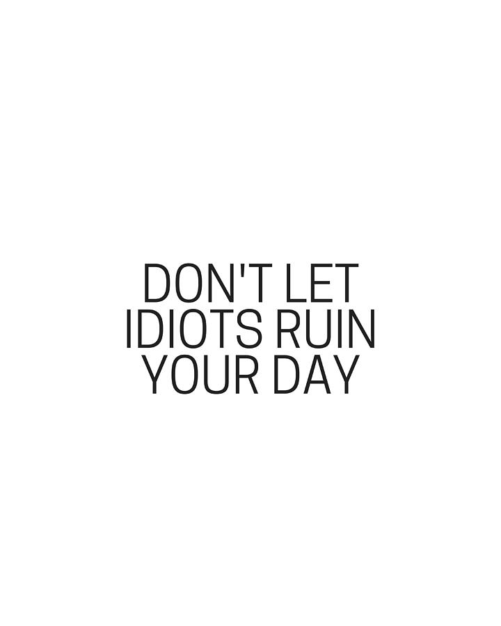 Don't let idiots ruin your day Photograph by Andrea Anderegg - Fine Art ...