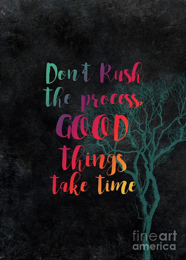 Don T Rush The Process Good Things Take Time Digital Art By Justyna Jaszke Jbjart