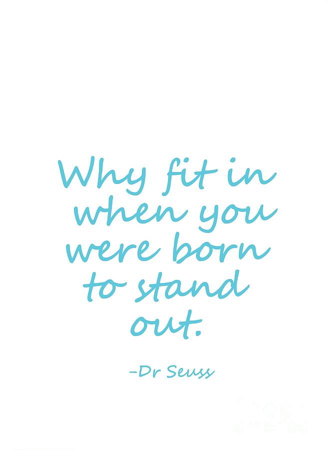 Dr Seuss Quote- Blue- Why Fit In When You Were Born To Stand Digital Art By Sweeping Girl