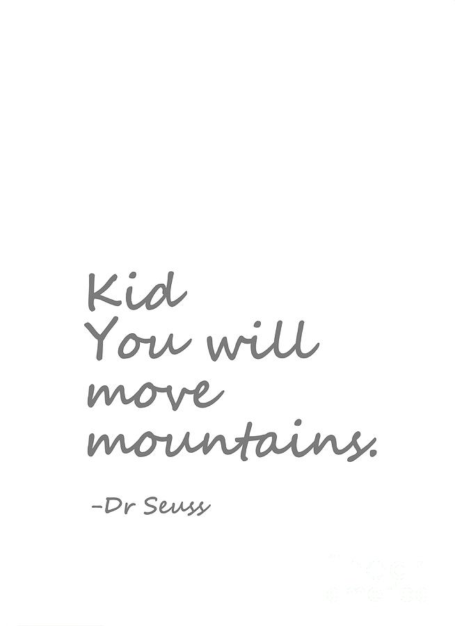 Dr Seuss Quote Grey Kid You Will Move Mountains Grey Digital Art By Sweeping Girl