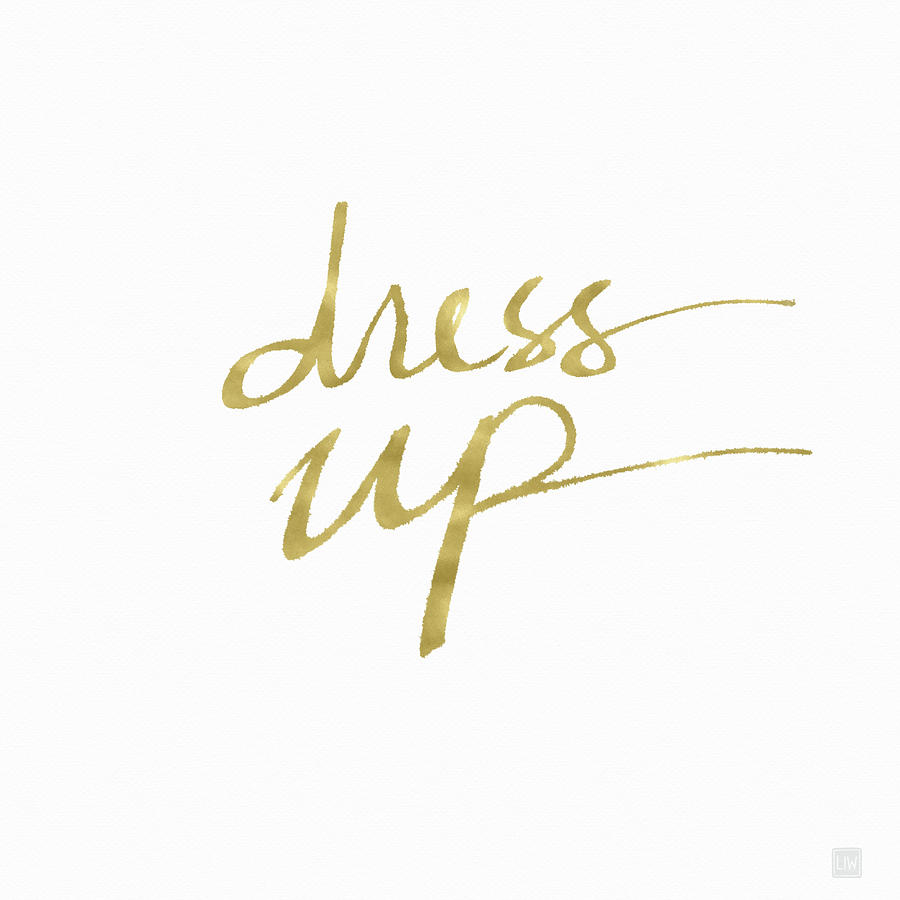 Typography Painting - Dress Up Gold- Art by Linda Woods by Linda Woods