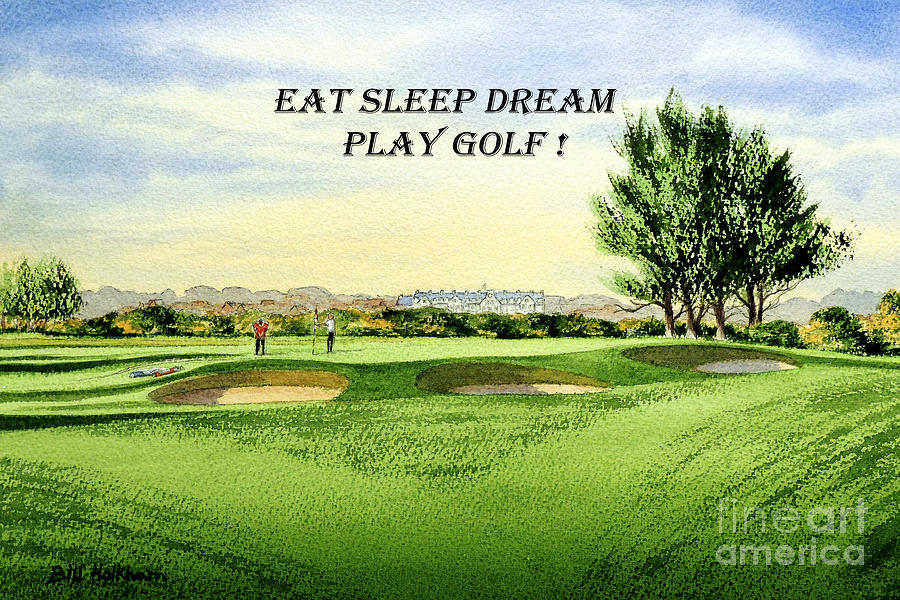 EAT SLEEP DREAM PLAY GOLF - Carnoustie Golf Course Painting by Bill Holkham