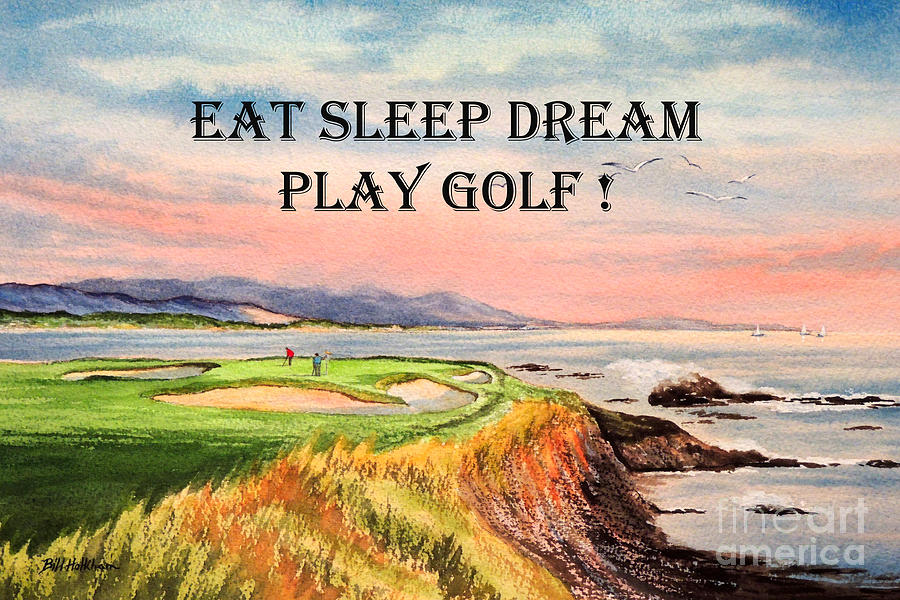 EAT SLEEP DREAM PLAY GOLF - Pebble Beach 7th Hole Painting by Bill Holkham