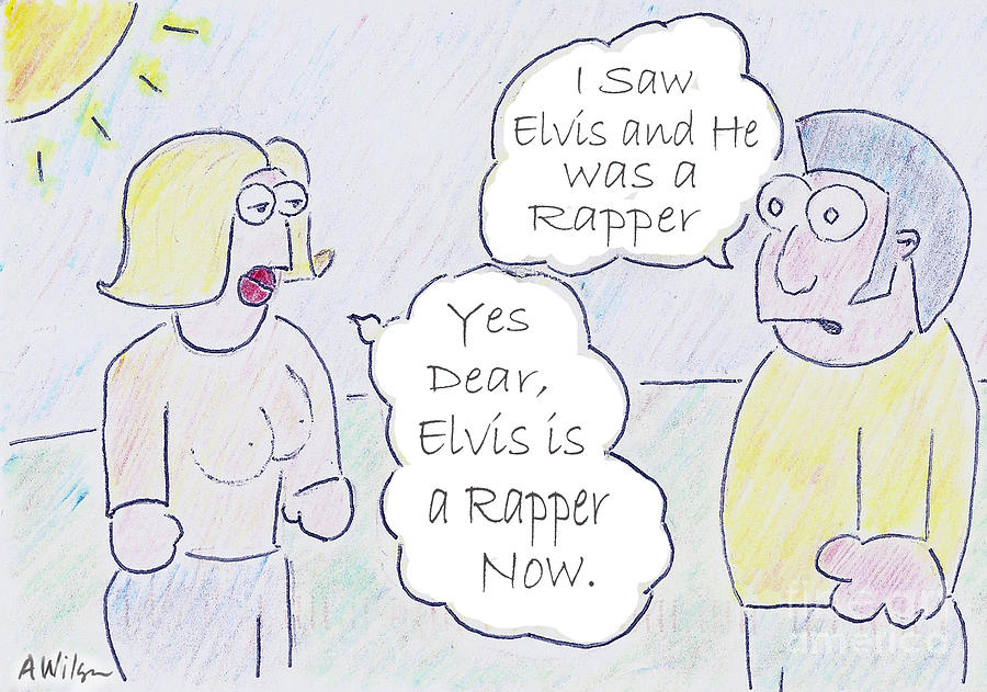 Elvis Presley Drawing - Elvis is a Rapper Now Dear by Art Now And Here