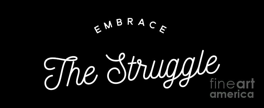 Typography Digital Art - Embrace The Struggle by Wam