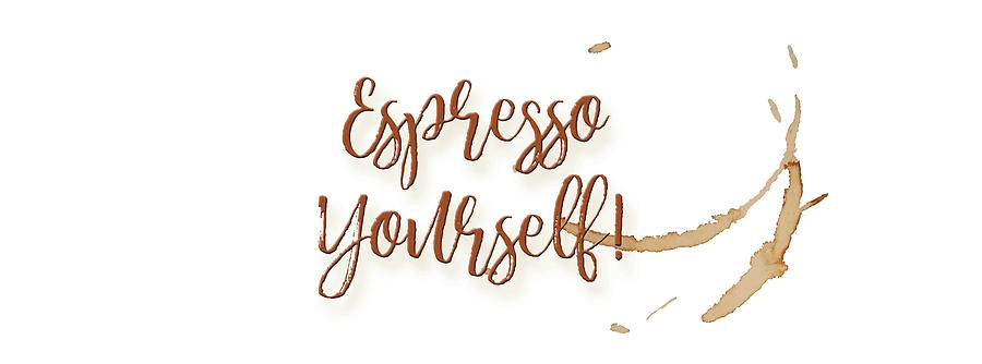 Espresso Yourself Digital Art by Paulette B Wright