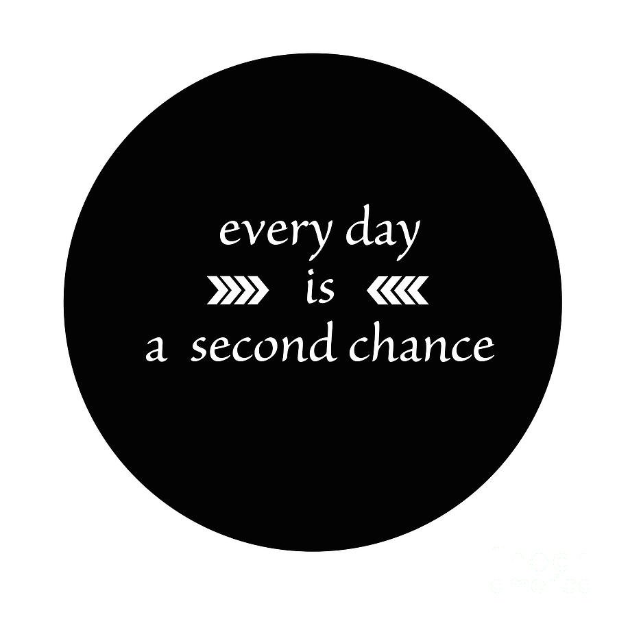 Typography Digital Art - Every Day is a Second Chance by L Machiavelli