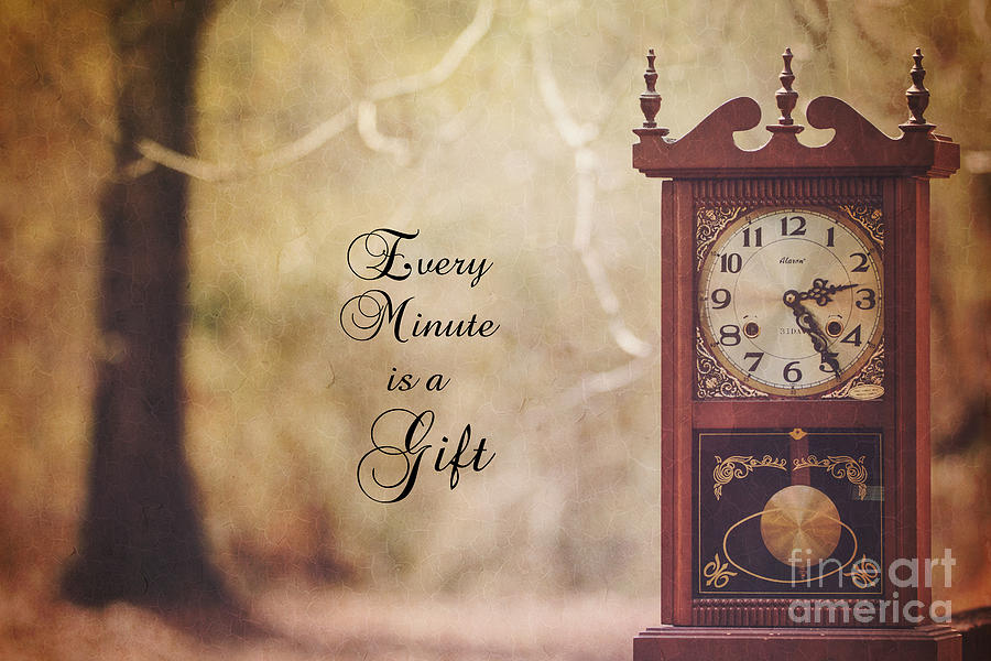 Every Minute is a Gift Photograph by Metaphor Photo