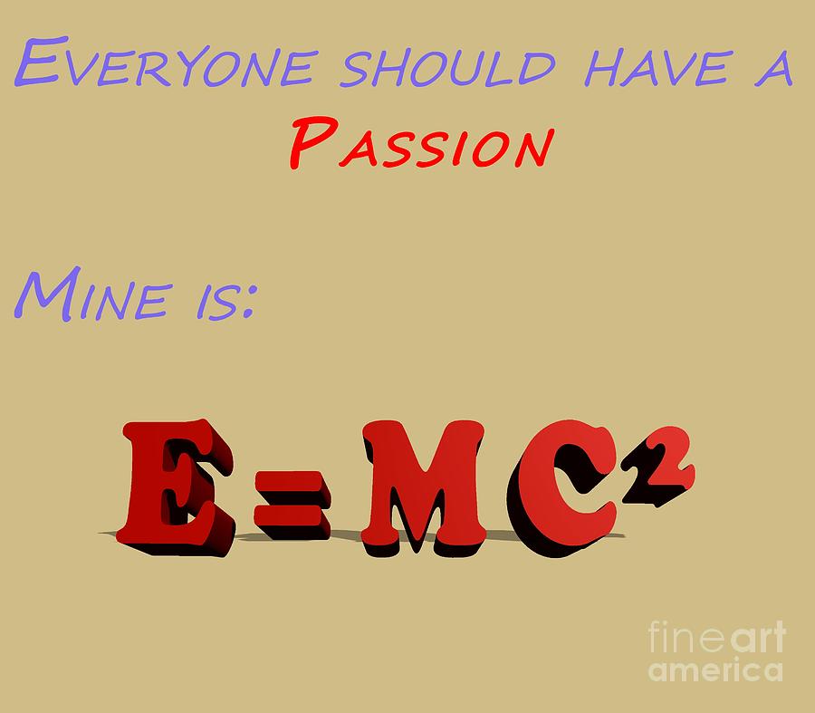 Everyone should have a passion e mc2 Photograph by Ilan Rosen
