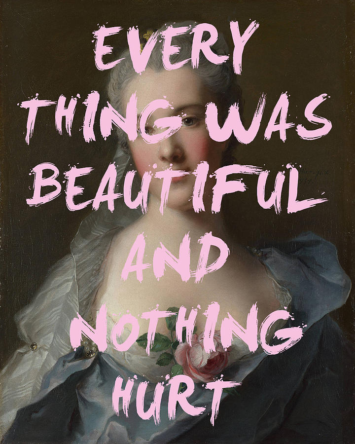 Everything Was Beautiful Because Nothing Hurt Print Digital Art by Georgia Fowler