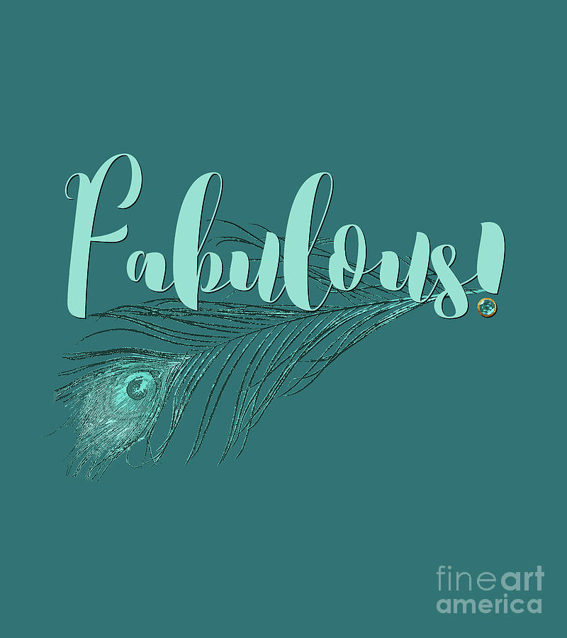 Typography Digital Art - Fabulous, teal and aqua peacock feather and text by Tina Lavoie