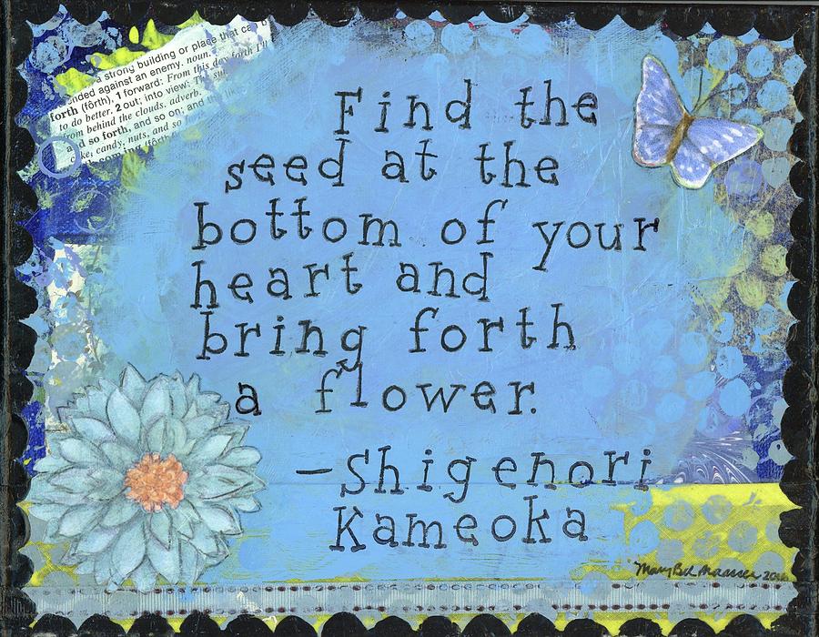 Find the Seed and Bring Forth a Flower Mixed Media by Mary Beth Harris ...