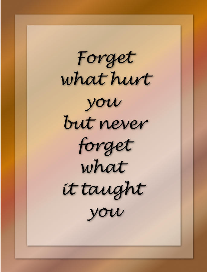 Inspirational Digital Art - Forget What Hurt You... by Carol Crisafi